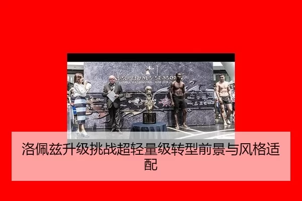 洛佩兹升级挑战超轻量级转型前景与风格适配
